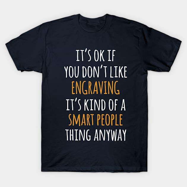 Engraving Funny Gift Idea | It's Ok If You Don't Like Engraving T-Shirt by seifou252017